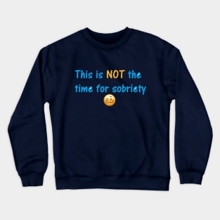Not the time for sobriety Crewneck Sweatshirt